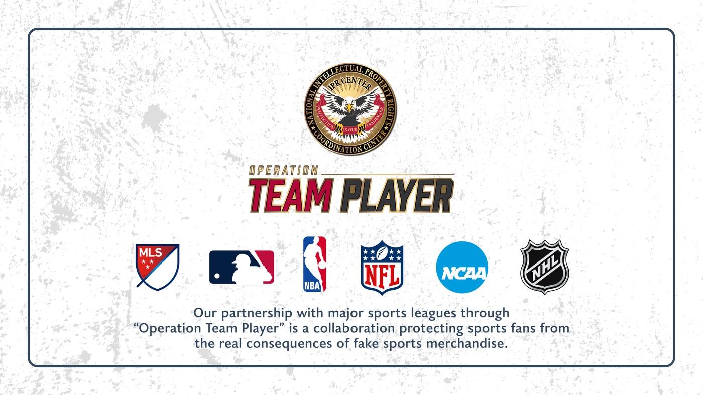 Our partnership with major sports leagues through “Operation Team Player” is a collaboration protecting sports fans from the real consequences of fake sports merchandise.